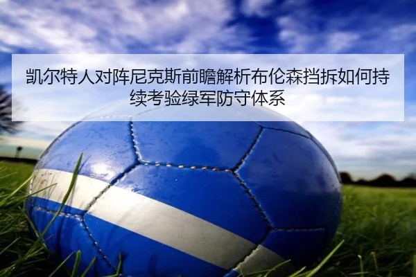 凯尔特人对阵尼克斯前瞻解析布伦森挡拆如何持续考验绿军防守体系